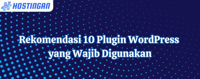 Rekomendasi 10 Plugin WordPress yang Wajib Digunakan