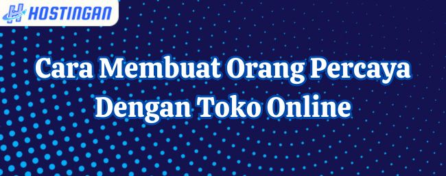 Cara Membuat Orang Percaya Dengan Toko Online