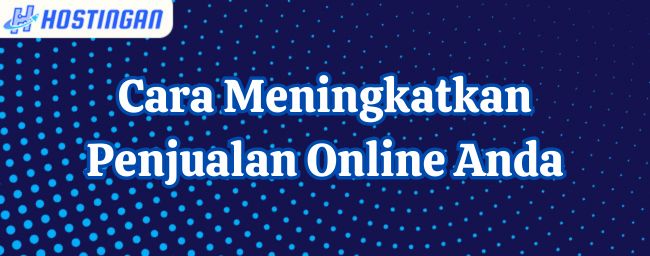 Cara Meningkatkan Penjualan Online Anda