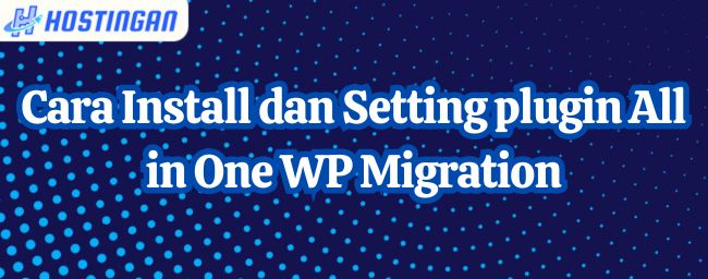 Cara Install dan Setting plugin All in One WP Migration