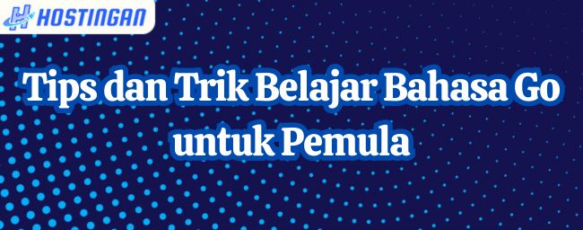 Tips dan Trik Belajar Bahasa Go untuk Pemula