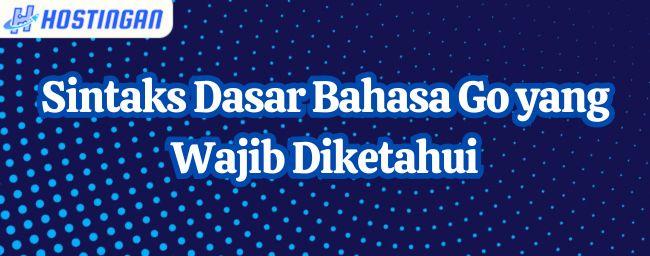 Sintaks Dasar Bahasa Go yang Wajib Diketahui