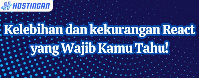 Kelebihan dan kekurangan React yang Wajib Kamu Tahu!
