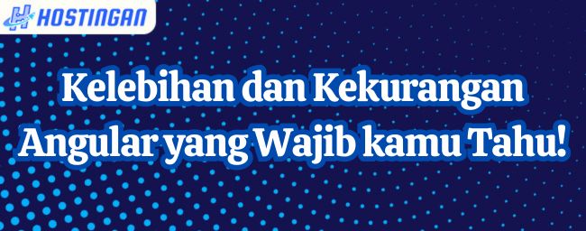 Kelebihan dan Kekurangan Angular yang Wajib kamu Tahu!