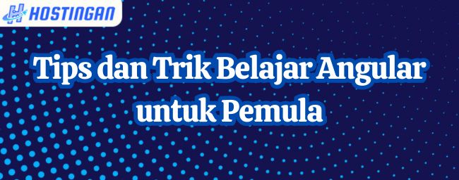 Tips dan Trik Belajar Angular untuk Pemula