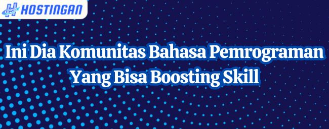 Ini Dia Komunitas Bahasa Pemrograman Yang Bisa Boosting Skill