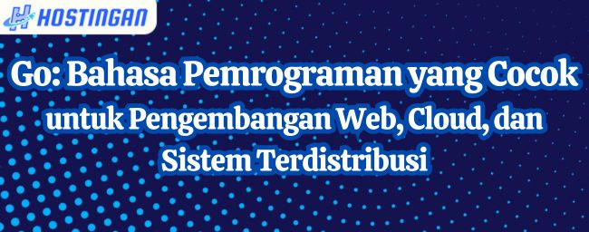 Go: Bahasa Pemrograman yang Cocok untuk Pengembangan Web, Cloud, dan Sistem Terdistribusi