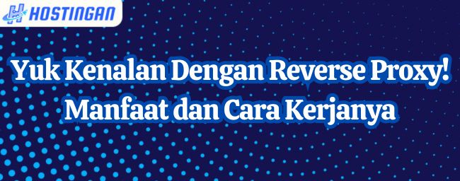 Yuk Kenalan Dengan Reverse Proxy! Manfaat dan Cara Kerjanya