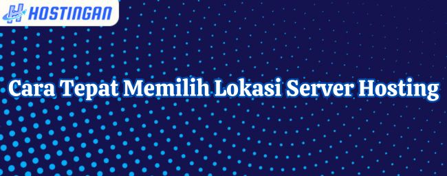 Cara Tepat Memilih Lokasi Server Hosting