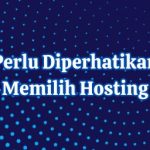 Hal yang Perlu Diperhatikan Sebelum Memilih Hosting