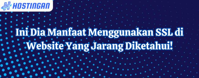 Ini Dia Manfaat Menggunakan SSL di Website Yang Jarang Diketahui!
