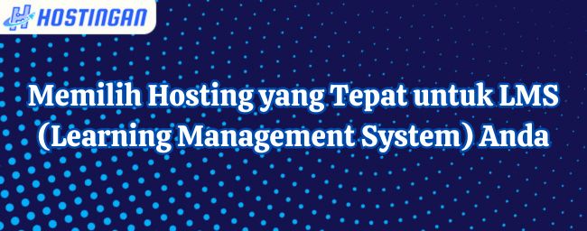 Memilih Hosting yang Tepat untuk LMS (Learning Management System) Anda