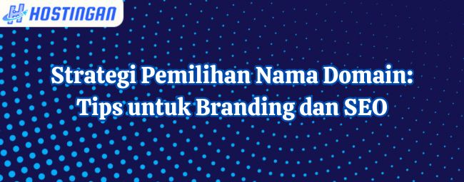 Strategi Pemilihan Nama Domain: Tips untuk Branding dan SEO