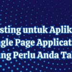 Web Hosting untuk Aplikasi SPA (Single Page Application): Yang Perlu Anda Tahu
