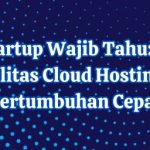 Bisnis Startup Wajib Tahu: Manfaat Fleksibilitas Cloud Hosting untuk Pertumbuhan Cepat