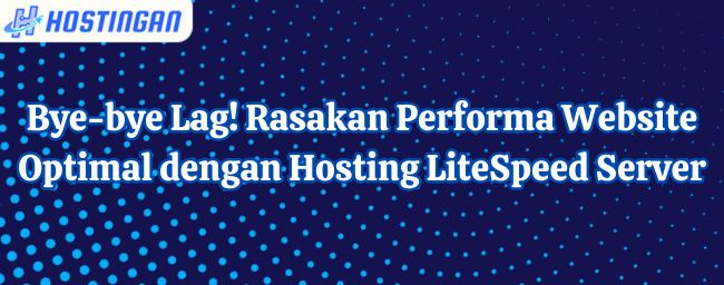 Bye-bye Lag! Rasakan Performa Website Optimal dengan Hosting LiteSpeed Server