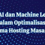 Peran AI dan Machine Learning dalam Optimalisasi Performa Hosting Masa Depan