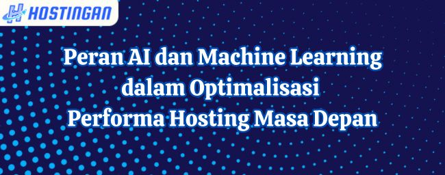 Peran AI dan Machine Learning dalam Optimalisasi Performa Hosting Masa Depan