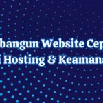 Strategi Membangun Website Cepat dan Aman: Kombinasi Hosting & Keamanan Terbaik