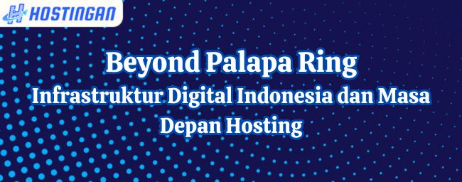 Beyond Palapa Ring: Infrastruktur Digital Indonesia dan Masa Depan Hosting