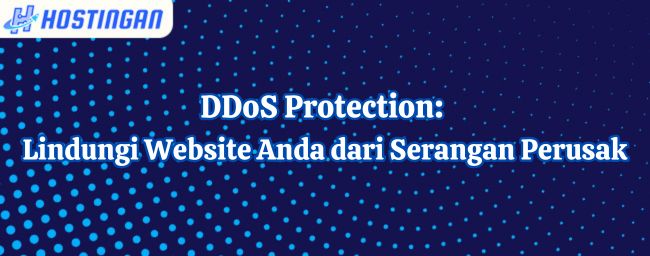 DDoS Protection: Lindungi Website Anda dari Serangan Perusak