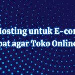 Solusi Hosting untuk E-commerce: Pilih yang Tepat agar Toko Online Laris Manis!