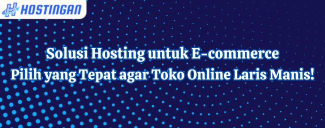 Solusi Hosting untuk E-commerce: Pilih yang Tepat agar Toko Online Laris Manis!
