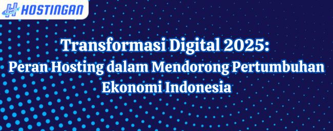 Transformasi Digital 2025: Peran Hosting dalam Mendorong Pertumbuhan Ekonomi Indonesia