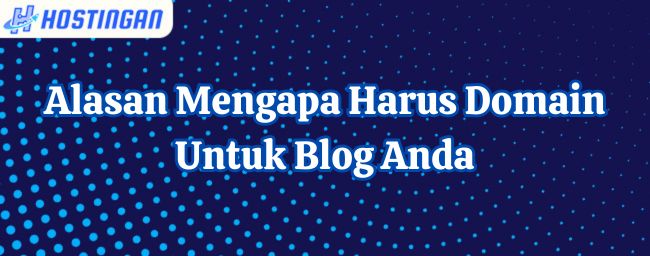 Alasan Mengapa Harus Domain Untuk Blog Anda