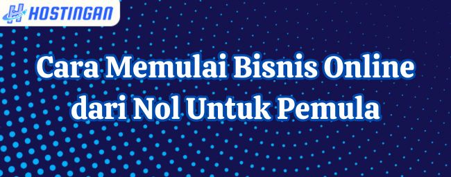Cara Memulai Bisnis Online dari Nol Untuk Pemula