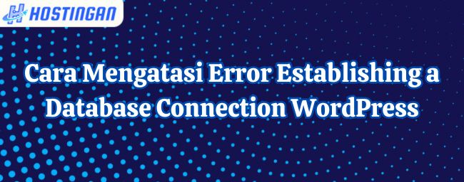 Cara Mengatasi Error Establishing a Database Connection WordPress