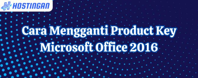Cara Mengganti Product Key Microsoft Office 2016