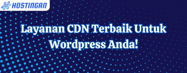 Layanan CDN Terbaik Untuk Wordpress Anda!